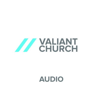 Valiant Church Audio Podcast