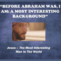Before Abraham Was, I Am: A Most Interesting Background - Audio