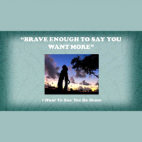 BRAVE ENOUGH TO SAY YOU WANT MORE - Audio