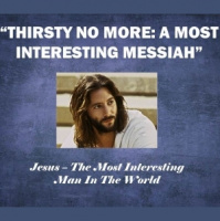  Thirsty No More: A Most Interesting Messiah - Audio