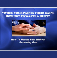 WHEN YOUR PAIN IS THEIR GAIN: HOW NOT TO WASTE A HURT - Audio
