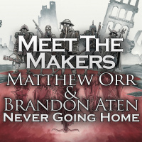 Meet the Makers: Matthew Orr  Brandon Aten (Never Going Home)
