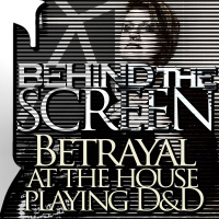 Behind The Screen: Betrayal at the House Playing DD