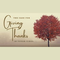 The Case for Giving Thanks in the Tough Times - Two Convictions