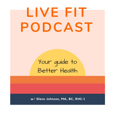 Live Fit Podcast: Holistic Health Coaching, Fitness, Nutrition, Weight Control With Glenn Johnson