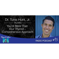#95 Dr. Tunis Hunt- You are More Than Your Thyroid, Why Meds Dont Fix You