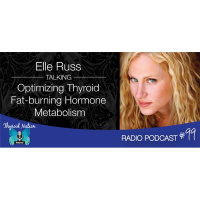 #99 Elle Russ- Author, Talks Optimizing Thyroid Fat-burning Hormone Metabolism