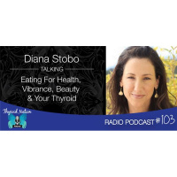 #103 Diana Stobo- Best Selling Author On Eating For Thyroid, Beauty And Vibrance