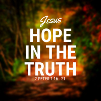 Hope in the Truth (2 Peter 1:16-21)