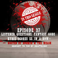 Episode 37 - Listener Questions, Fantasy Gods And Kyrie Scores 55 IN A ROW