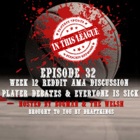 Episode 32 - Week 12 Reddit AMA, Player Debates And Everyone Is Sick Sponsored by DraftKings