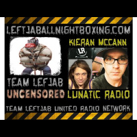 TEAM LEFTJAB UNCENSORED-KIERAN McCANN OF LUNATIC RADIO GOES OFF!