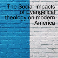 BWJ #2 - The Social Impacts of Evangelical theology on modern America