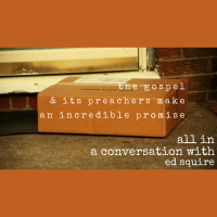 013: Ed Squire and the Incredible Promise of the Gospel