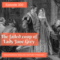 Episode 300: The Failure of Lady Jane Greys coup