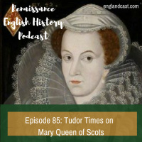 Episode 085: Tudor Times on Mary Queen of Scots