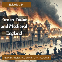 Episode 234: Fire in Tudor and Medieval England