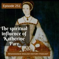 Episode 252: The Spiritual Life of Katherine Parr