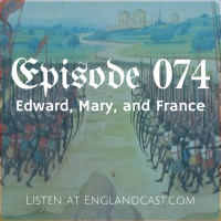 Episode 074: Edward, Mary, and France