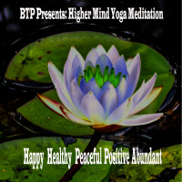 BTP Presents : Higher Mind Yoga - Happy Healthy Peaceful Positive Abundant Mantra