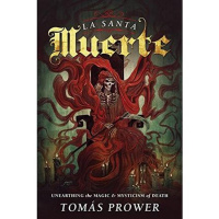 La Santa Muerte: The Magic  Mysticism of the Saint of Death
