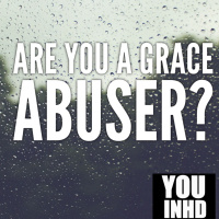 Are You a Grace Abuser?