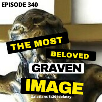 Episode 340 - Jesus Christ On The Cross Graven Image Is IDOLATRY