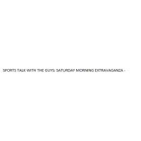 SPORTS TALK WITH THE GUYS: SATURDAY MORNING EXTRAVAGANZA - APRIL 18, 2020