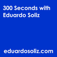 300 Seconds with Eduardo Soliz #67 - My Happy Places
