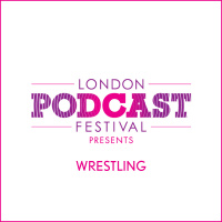 London Podcast Festival presents... WRESTLING - A Kings Place Podcast