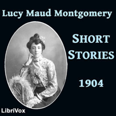 Lucy Maud Montgomery Short Stories, 1904 by MONTGOMERY, Lucy Maud