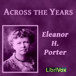Across The Years by PORTER, Eleanor H.