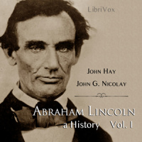 Abraham Lincoln: A History (Volume 1) by HAY, John and NICOLAY, John George