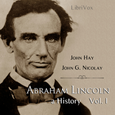 Abraham Lincoln: A History (Volume 1) by HAY, John and NICOLAY, John George