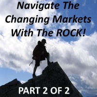 Navigate The Changing Markets With The ROCK! Part 2 of 2