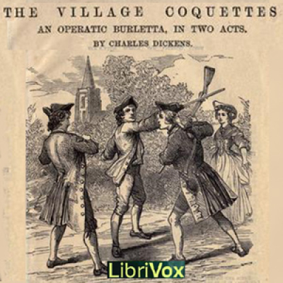 Village Coquettes, The by DICKENS, Charles