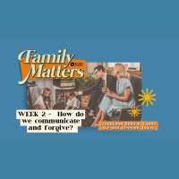 FAMILY MATTERS, Week 2 - How do we communicate and forgive?