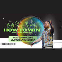How To Win (Week 2) - HOW DO I MAKE LIFE GIVING RELATIONSHIPS?
