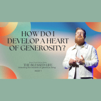 The Blessed Life (Week 1) - How Do I Develop A Heart Of Generosity?