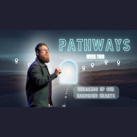 Pathways - Week 2, Breaking Up Our Hardened Hearts