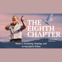 Romans The Eighth Chapter: Week 3: Groaning, Hoping, and Living Spirit-Filled
