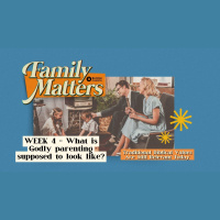 Family Matters, Week 4 - What is Godly parenting supposed to look like?