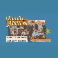 Family Matters, Week 1 - Connecting and Growing Closer