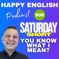 908 - Saturday Short – You Know What I Mean?