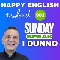 903 - Sunday Speak - I Dunno