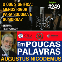 Em Poucas Palavras #249 - Por que menos rigor para Sodoma? 7Temporada