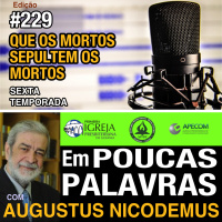 Em Poucas Palavras #229 - Que mortos sepultem os mortos -6temp