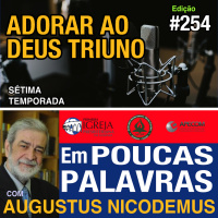 Em Poucas Palavras #254 - Adorar ao Deus triuno 7Temporada