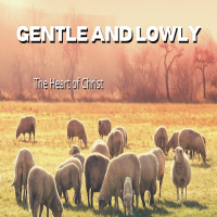 Gentle and Lowly: The Heart of Christ - 11AM