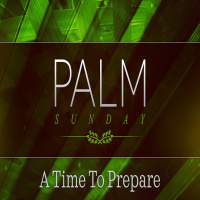 Palm Sunday: A Time to Prepare